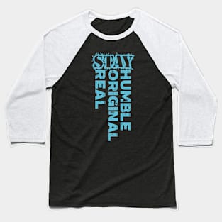 Stay humble, stay original, stay real Baseball T-Shirt